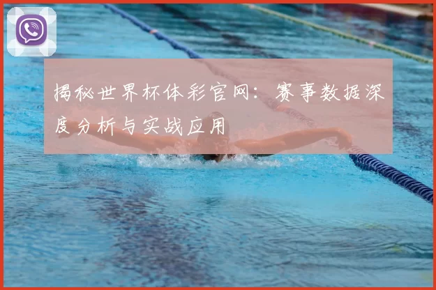 揭秘世界杯体彩官网:赛事数据深度分析与实战应用