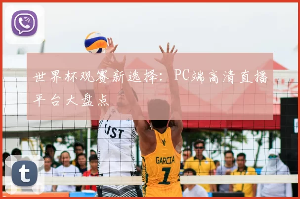 世界杯观赛新选择：PC端高清直播平台大盘点