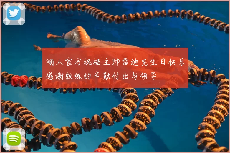 湖人官方祝福主帅雷迪克生日快乐感谢教练的辛勤付出与领导