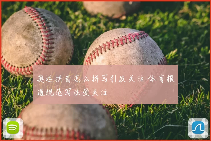 奥运拼音怎么拼写引发关注 体育报道规范写法受关注