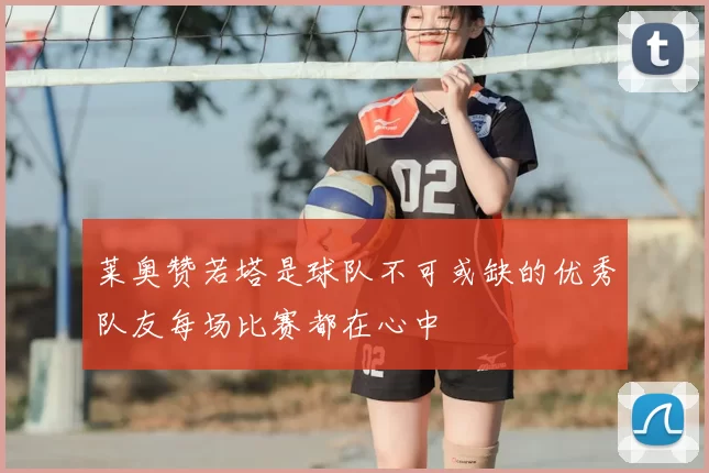 莱奥赞若塔是球队不可或缺的优秀队友每场比赛都在心中