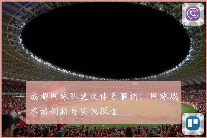 成都网球队进攻体系解析:网球战术的创新与实践探索