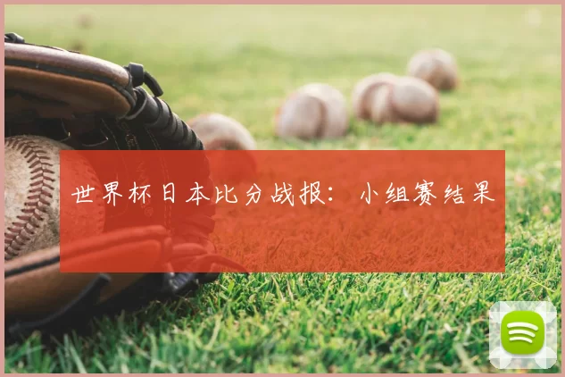 世界杯日本比分战报:小组赛结果
